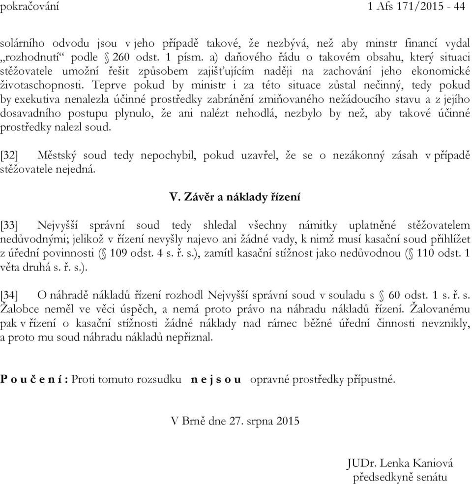 Teprve pokud by ministr i za této situace zůstal nečinný, tedy pokud by exekutiva nenalezla účinné prostředky zabránění zmiňovaného nežádoucího stavu a z jejího dosavadního postupu plynulo, že ani