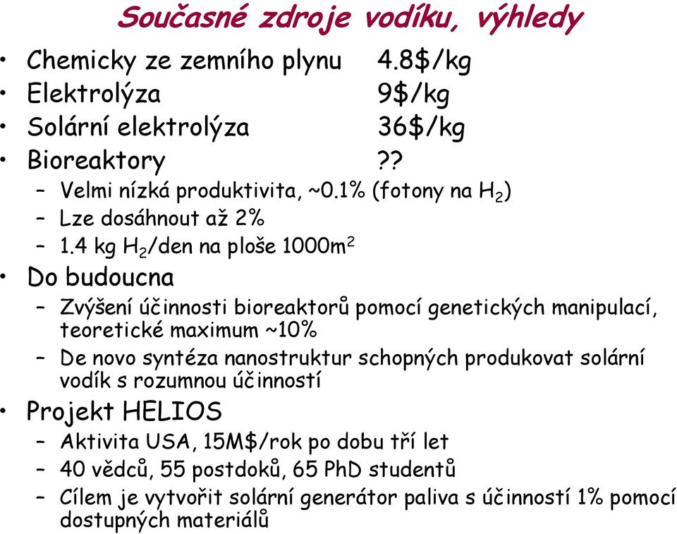 4 kg H 2 /den na ploše 1000m 2 Do budoucna Zvýšení účinnosti bioreaktorů pomocí genetických manipulací, teoretické maximum ~10% De novo syntéza