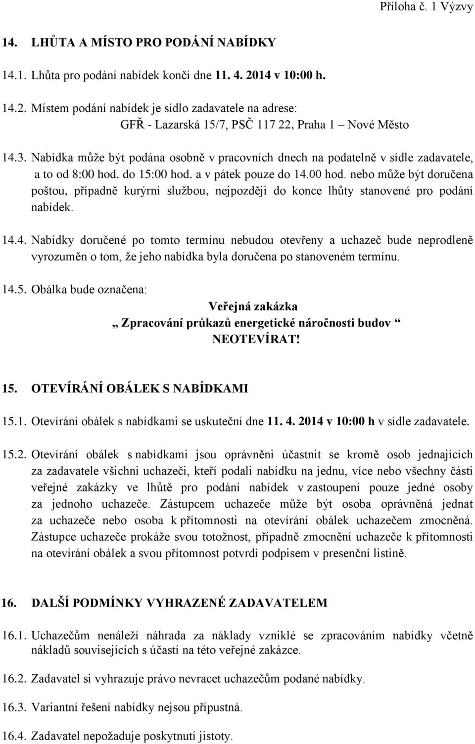 do 15:00 hod. a v pátek pouze do 14.00 hod. nebo může být doručena poštou, případně kurýrní službou, nejpozději do konce lhůty stanovené pro podání nabídek. 14.4. Nabídky doručené po tomto termínu nebudou otevřeny a uchazeč bude neprodleně vyrozuměn o tom, že jeho nabídka byla doručena po stanoveném termínu.