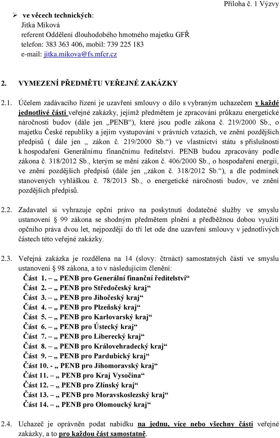 Účelem zadávacího řízení je uzavření smlouvy o dílo s vybraným uchazečem v každé jednotlivé části veřejné zakázky, jejímž předmětem je zpracování průkazu energetické náročnosti budov (dále jen PENB