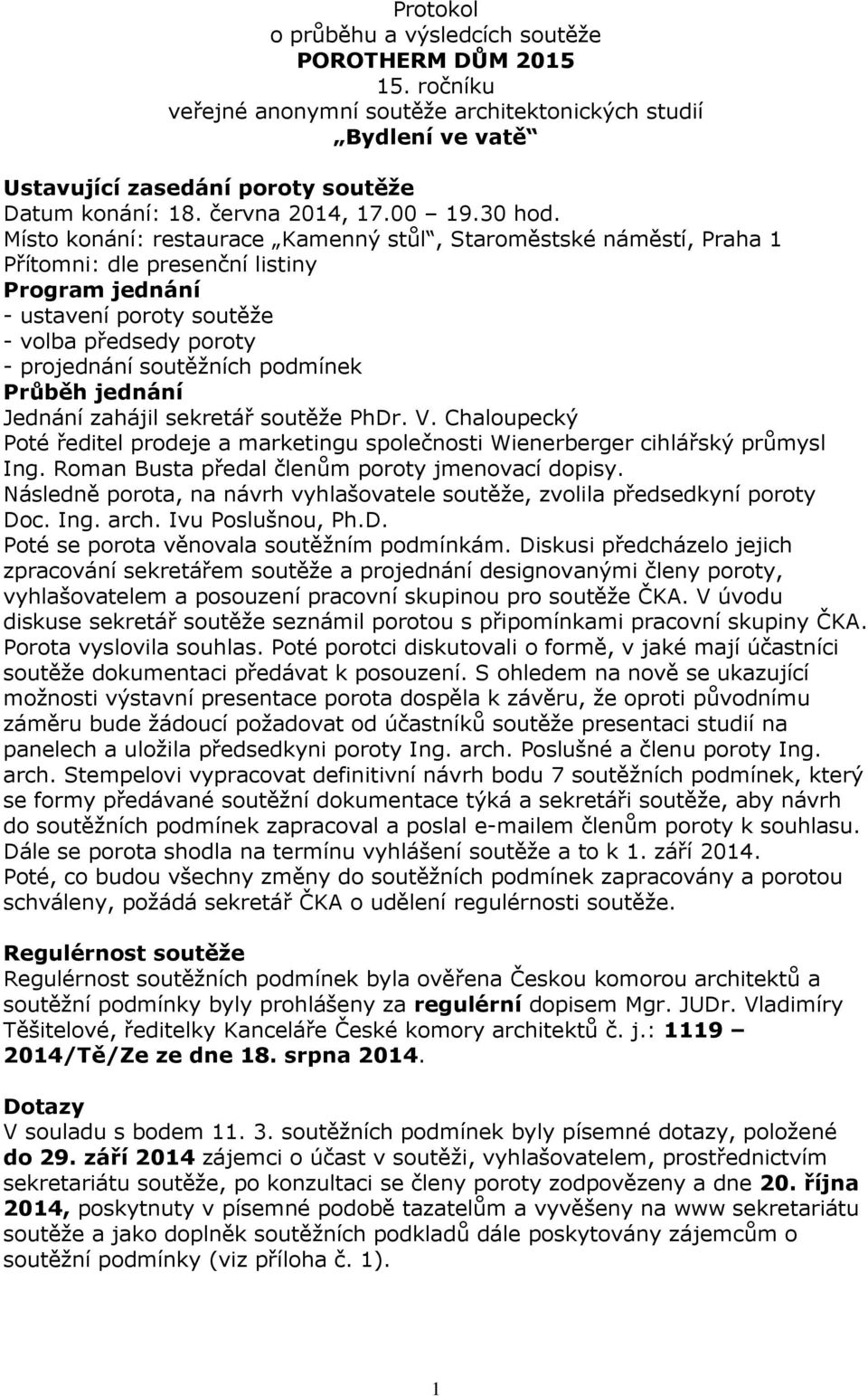 Místo konání: restaurace Kamenný stůl, Staroměstské náměstí, Praha 1 Přítomni: dle presenční listiny Program jednání - ustavení poroty soutěže - volba předsedy poroty - projednání soutěžních podmínek