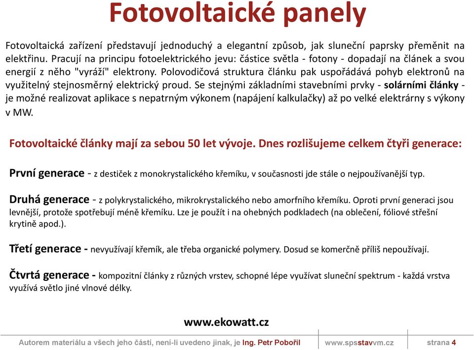 Polovodičová struktura článku pak uspořádává pohyb elektronů na využitelný stejnosměrný elektrický proud.