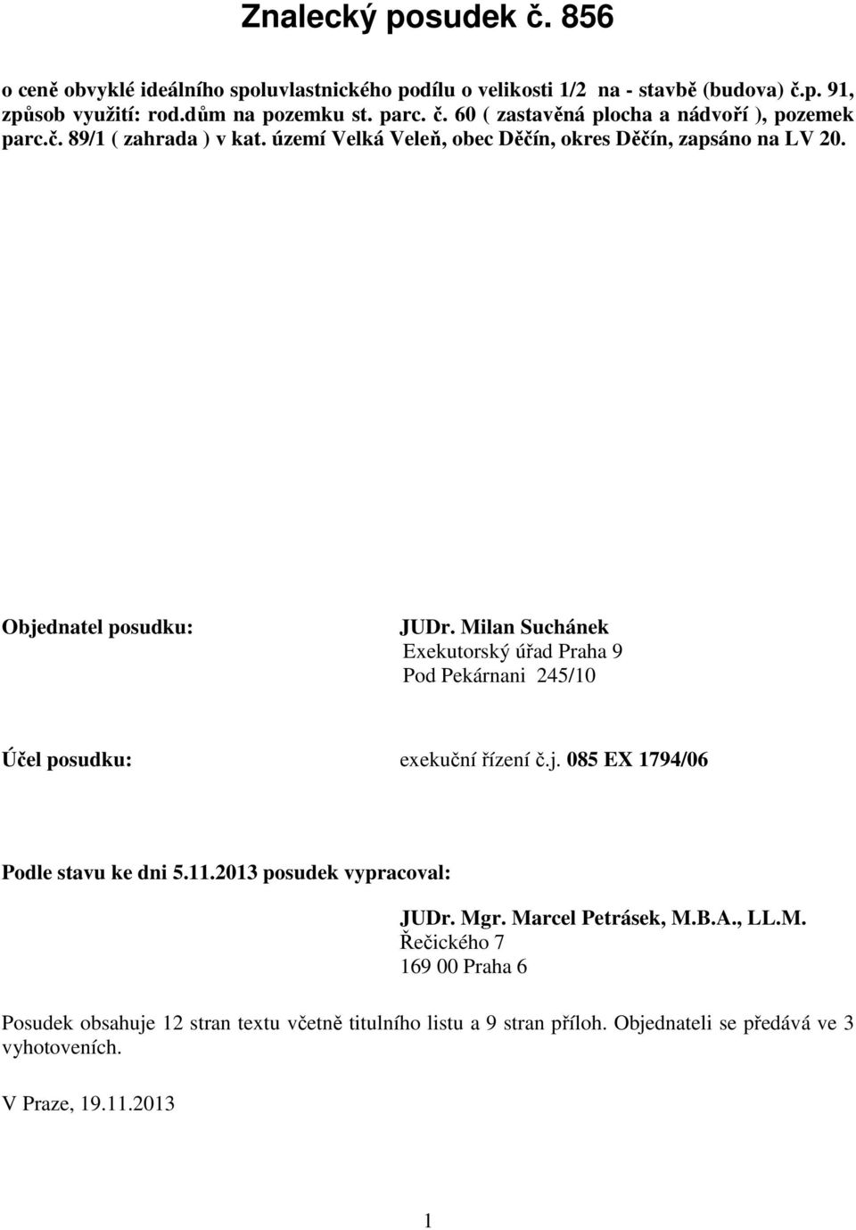 Milan Suchánek Exekutorský úřad Praha 9 Pod Pekárnani 245/10 Účel posudku: exekuční řízení č.j. 085 EX 1794/06 Podle stavu ke dni 5.11.2013 posudek vypracoval: JUDr. Mgr.