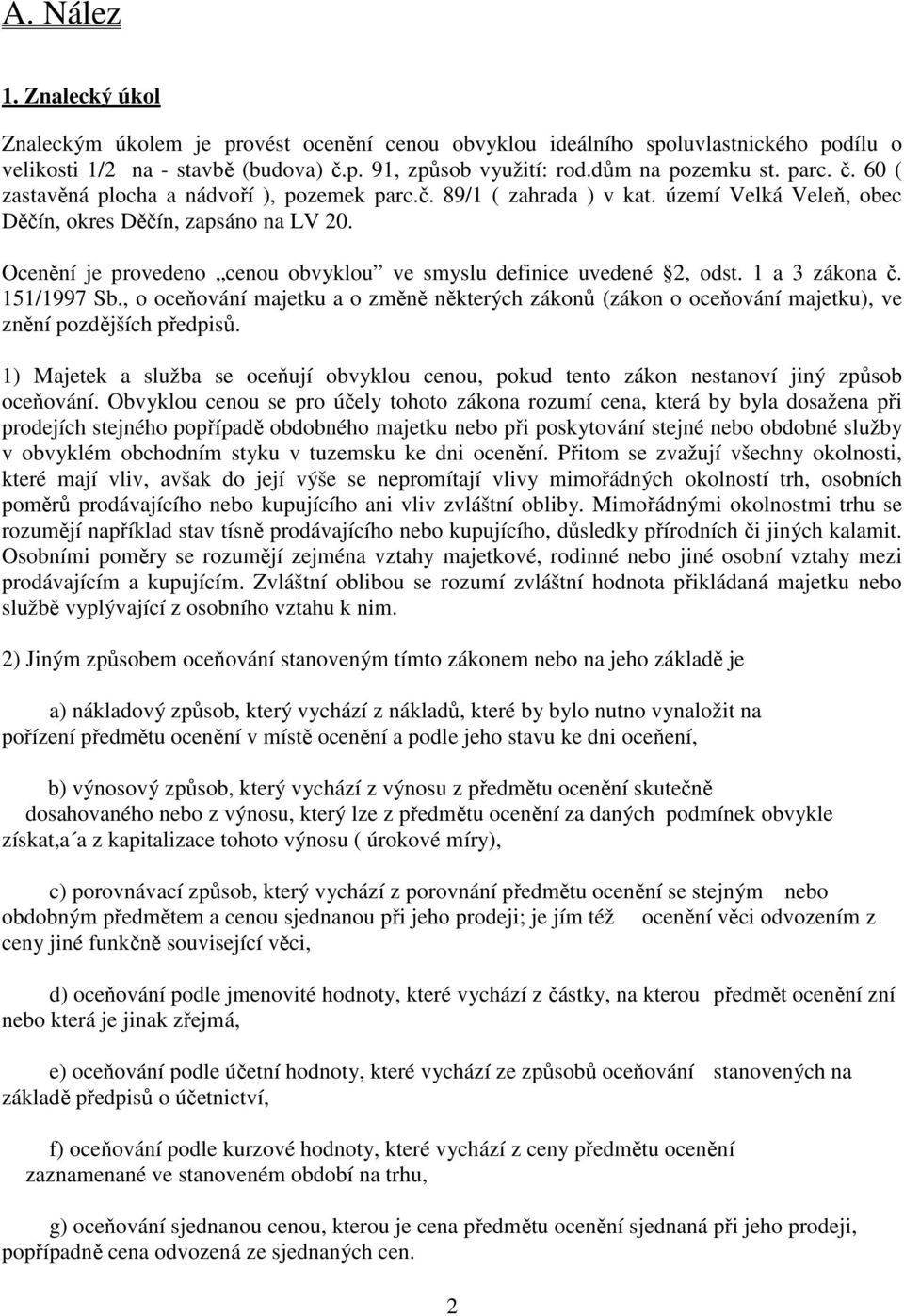 Ocenění je provedeno cenou obvyklou ve smyslu definice uvedené 2, odst. 1 a 3 zákona č. 151/1997 Sb.