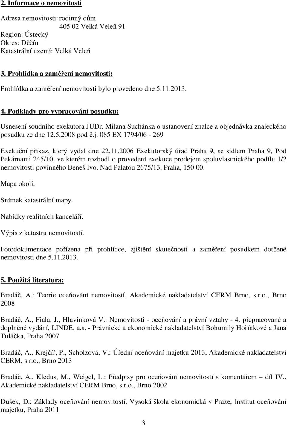 Milana Suchánka o ustanovení znalce a objednávka znaleckého posudku ze dne 12.5.2008 pod č.j. 085 EX 1794/06-269 Exekuční příkaz, který vydal dne 22.11.