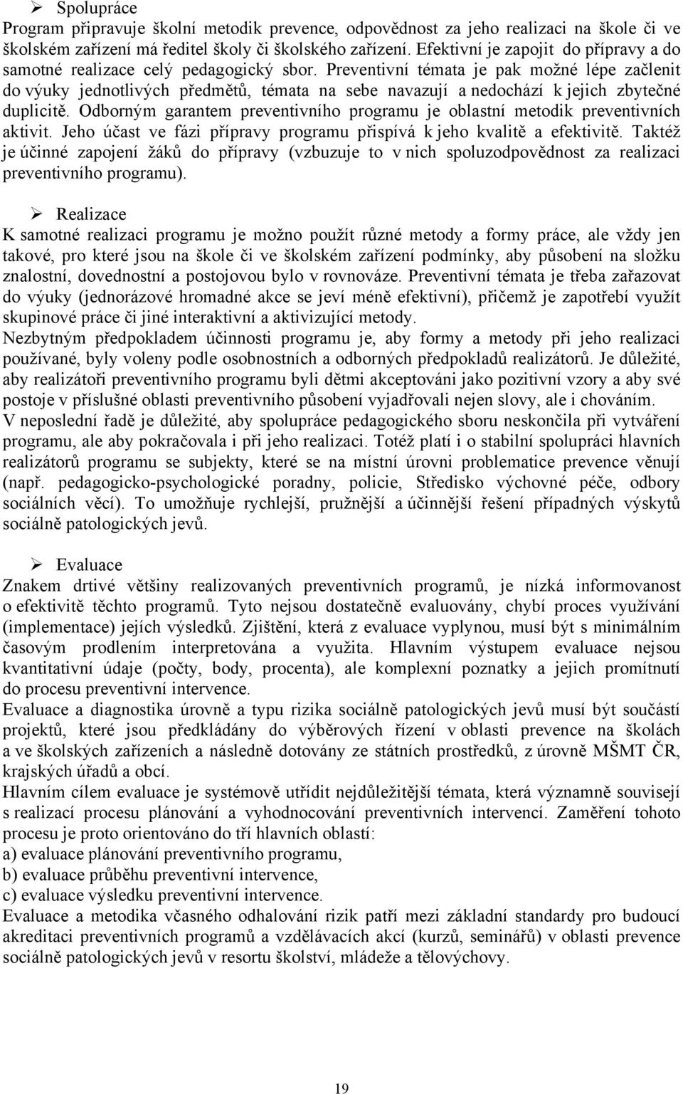 Preventivní témata je pak možné lépe začlenit do výuky jednotlivých předmětů, témata na sebe navazují a nedochází k jejich zbytečné duplicitě.