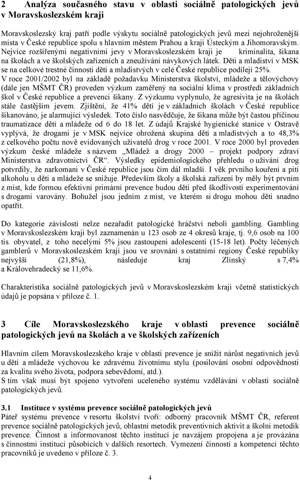 Nejvíce rozšířenými negativními jevy v Moravskoslezském kraji je kriminalita, šikana na školách a ve školských zařízeních a zneužívání návykových látek.