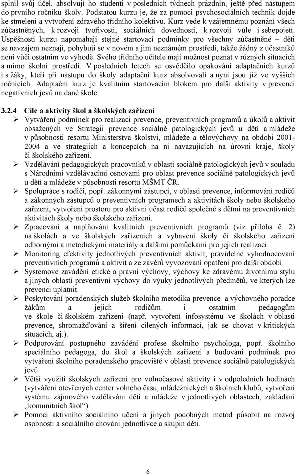 Kurz vede k vzájemnému poznání všech zúčastněných, k rozvoji tvořivosti, sociálních dovedností, k rozvoji vůle i sebepojetí.