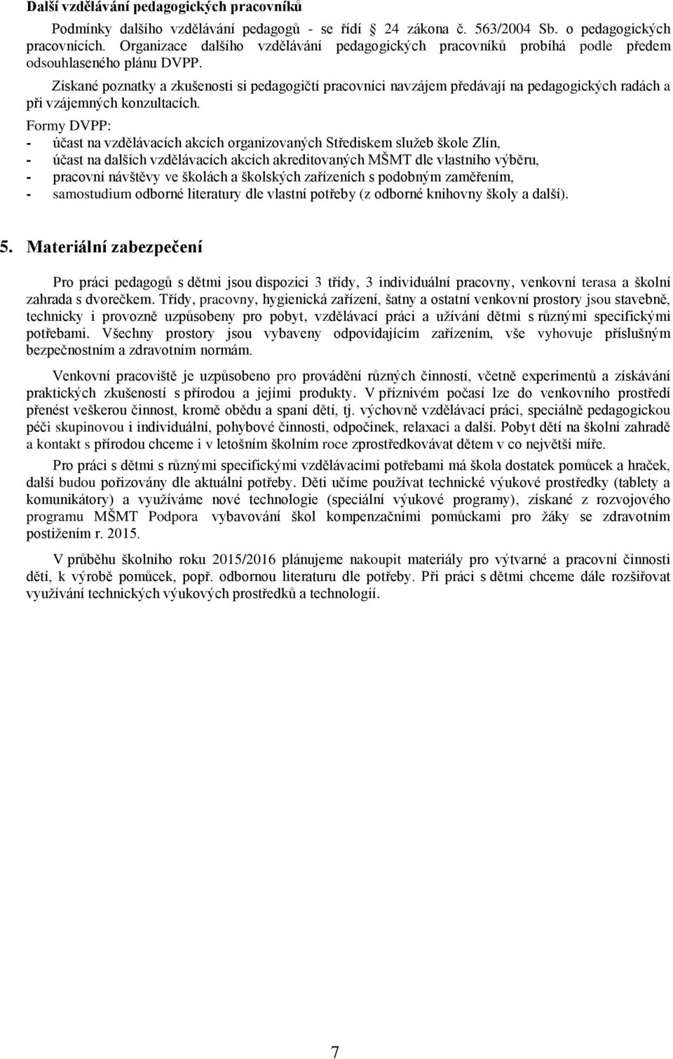 Získané poznatky a zkušenosti si pedagogičtí pracovníci navzájem předávají na pedagogických radách a při vzájemných konzultacích.