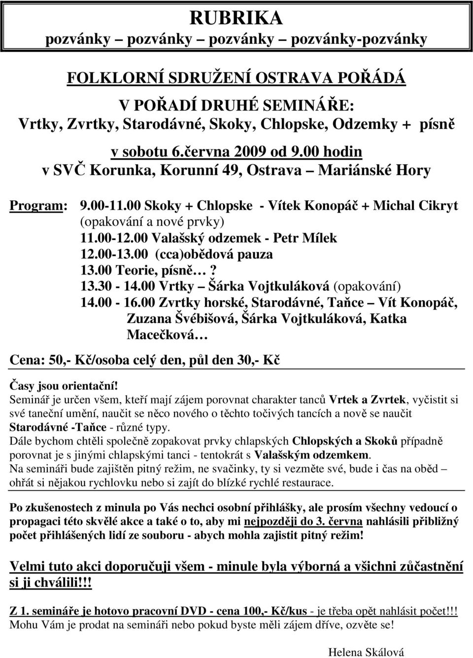00-13.00 (cca)obědová pauza 13.00 Teorie, písně? 13.30-14.00 Vrtky Šárka Vojtkuláková (opakování) 14.00-16.