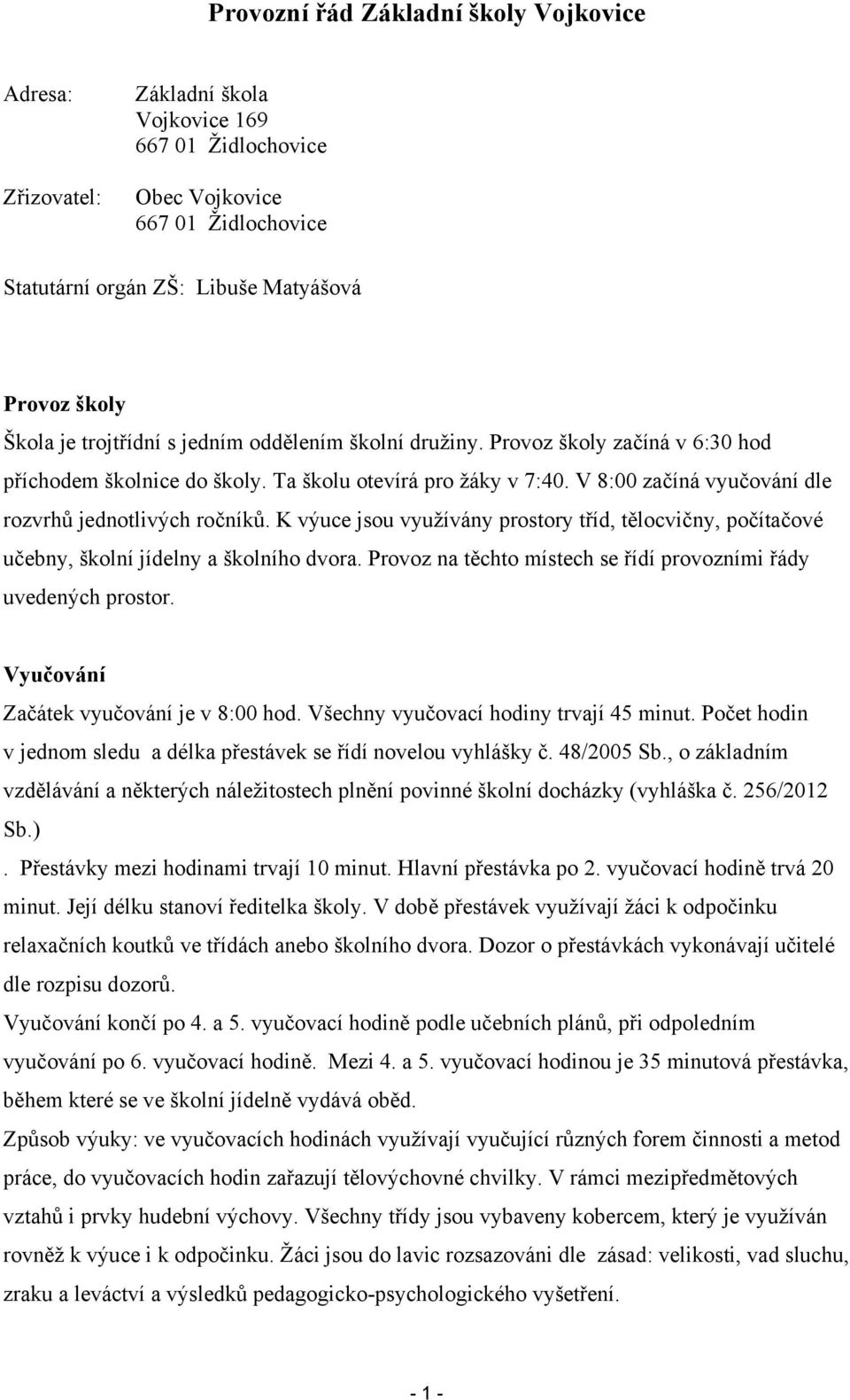 K výuce jsou využívány prostory tříd, tělocvičny, počítačové učebny, školní jídelny a školního dvora. Provoz na těchto místech se řídí provozními řády uvedených prostor.