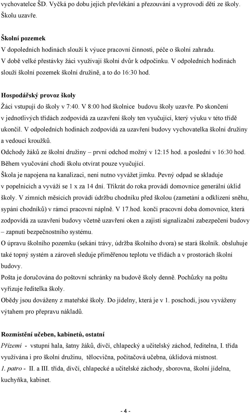 V 8:00 hod školnice budovu školy uzavře. Po skončení v jednotlivých třídách zodpovídá za uzavření školy ten vyučující, který výuku v této třídě ukončil.