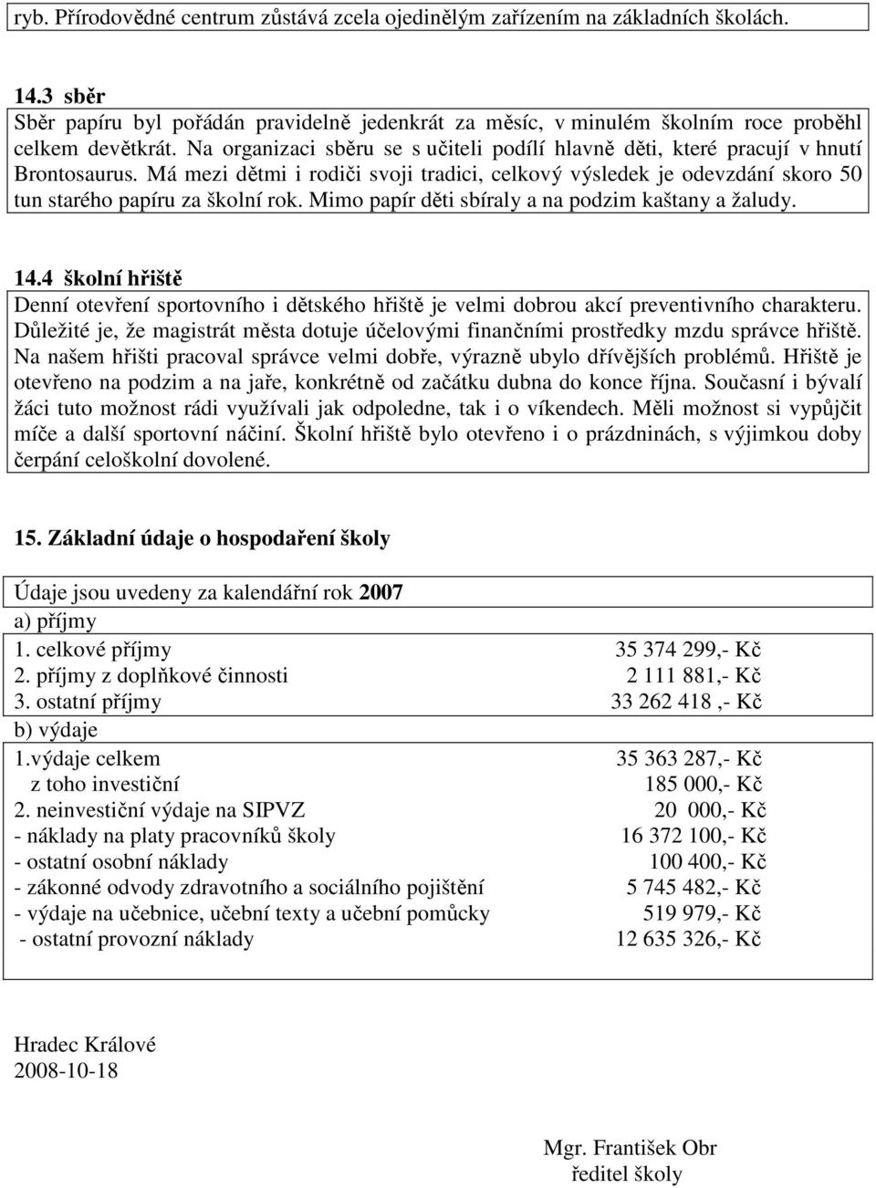 Mimo papír děti sbíraly a na podzim kaštany a žaludy. 14.4 školní hřiště Denní otevření sportovního i dětského hřiště je velmi dobrou akcí preventivního charakteru.