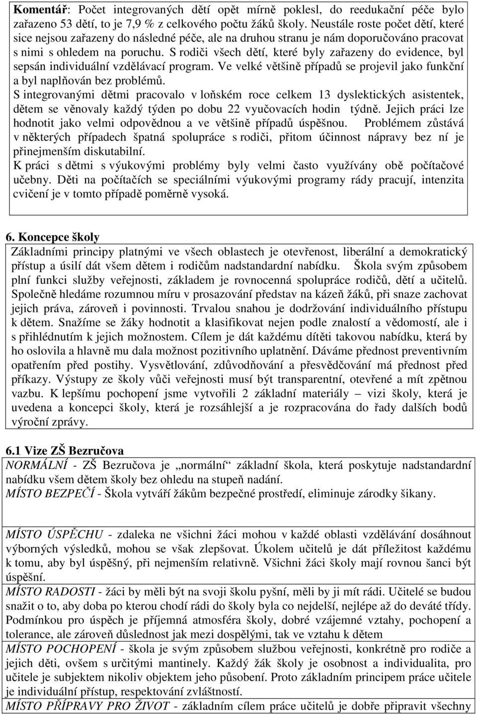 S rodiči všech dětí, které byly zařazeny do evidence, byl sepsán individuální vzdělávací program. Ve velké většině případů se projevil jako funkční a byl naplňován bez problémů.