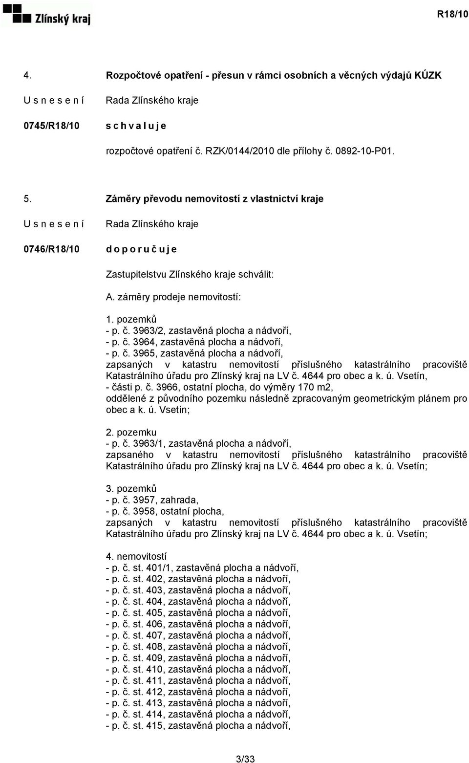 3963/2, zastavěná plocha a nádvoří, - p. č. 3964, zastavěná plocha a nádvoří, - p. č. 3965, zastavěná plocha a nádvoří, zapsaných v katastru nemovitostí příslušného katastrálního pracoviště Katastrálního úřadu pro Zlínský kraj na LV č.