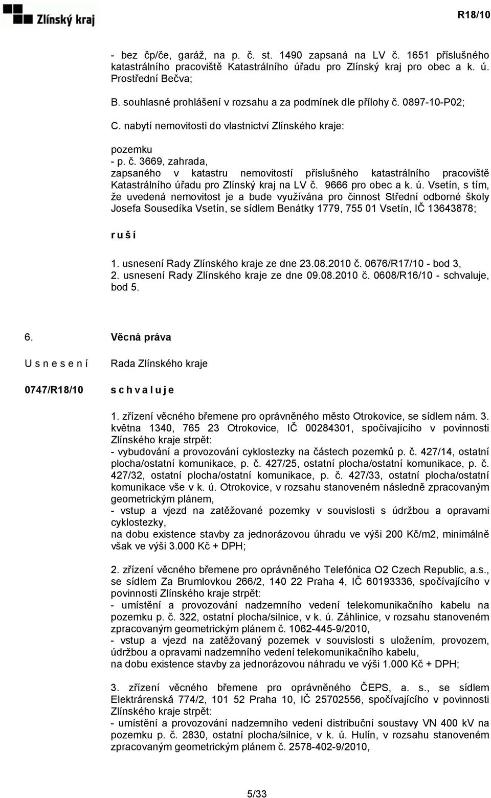 9666 pro obec a k. ú. Vsetín, s tím, že uvedená nemovitost je a bude využívána pro činnost Střední odborné školy Josefa Sousedíka Vsetín, se sídlem Benátky 1779, 755 01 Vsetín, IČ 13643878; ruší 1.