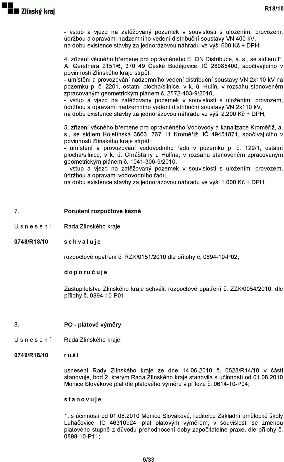 Gerstnera 2151/6, 370 49 České Budějovice, IČ 28085400, spočívajícího v povinnosti Zlínského kraje strpět: - umístění a provozování nadzemního vedení distribuční soustavy VN 2x110 kv na pozemku p. č.