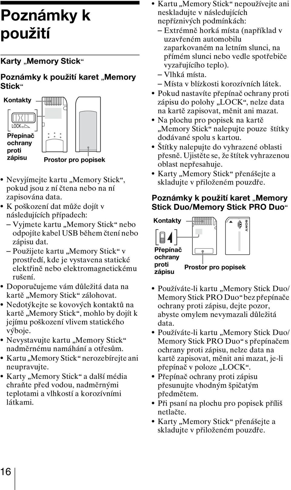 Použijete kartu Memory Stick v prostředí, kde je vystavena statické elektřině nebo elektromagnetickému rušení. Doporučujeme vám důležitá data na kartě Memory Stick zálohovat.