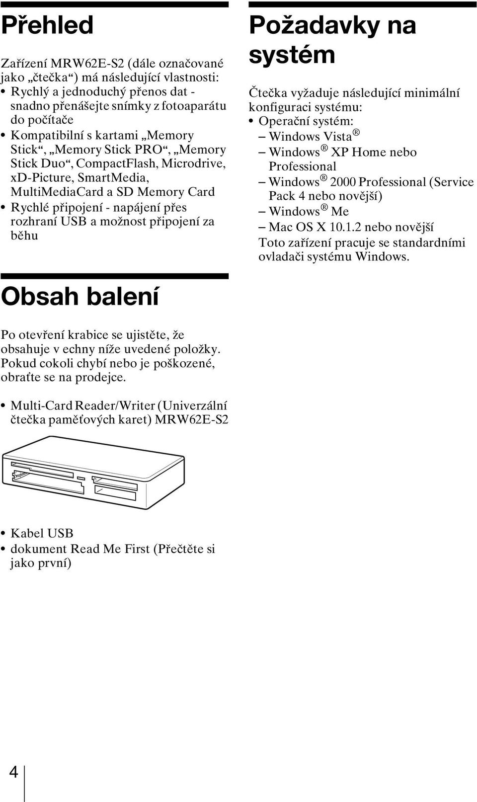 Požadavky na systém Čtečka vyžaduje následující minimální konfiguraci systému: Operační systém: Windows Vista Windows XP Home nebo Professional Windows 2000 Professional (Service Pack 4 nebo novější)