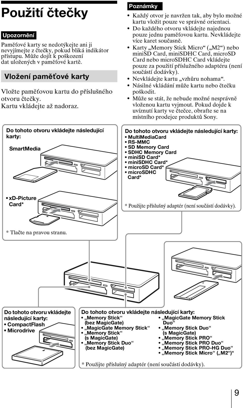 Do tohoto otvoru vkládejte následující karty: SmartMedia Poznámky Každý otvor je navržen tak, aby bylo možné kartu vložit pouze ve správné orientaci.