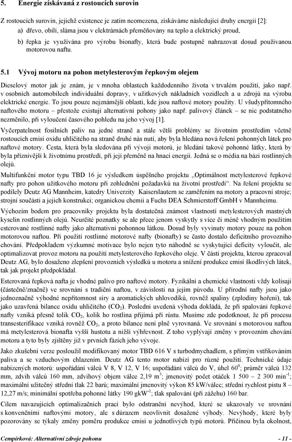 1 Vývoj motoru na pohon metylesterovým řepkovým olejem Dieselový motor jak je znám, je v mnoha oblastech každodenního života v trvalém použití, jako např.