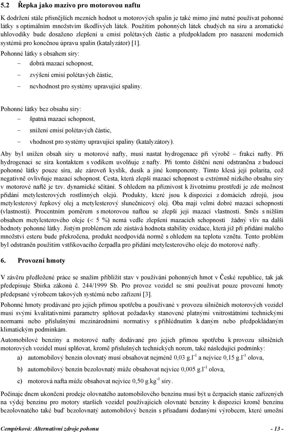 (katalyzátor) [1]. Pohonné látky s obsahem síry: dobrá mazací schopnost, zvýšení emisí polétavých částic, nevhodnost pro systémy upravující spaliny.