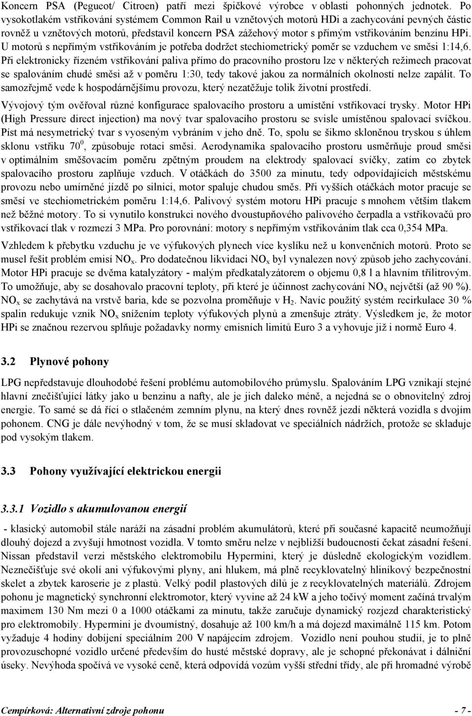 HPi. U motorů s nepřímým vstřikováním je potřeba dodržet stechiometrický poměr se vzduchem ve směsi 1:14,6.