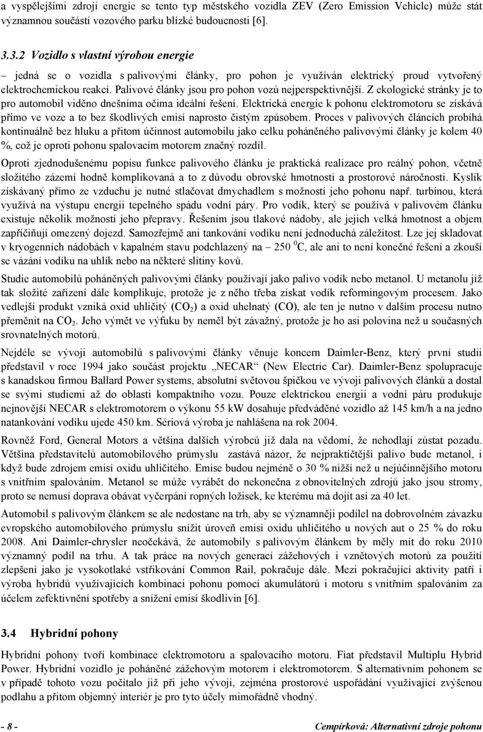 Palivové články jsou pro pohon vozů nejperspektivnější. Z ekologické stránky je to pro automobil viděno dnešníma očima ideální řešení.