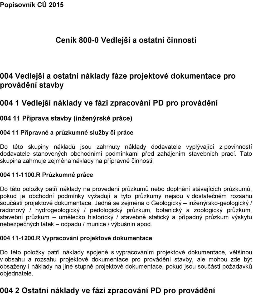 obchodními podmínkami před zahájením stavebních prací. Tato skupina zahrnuje zejména náklady na přípravné činnosti. 004 11-1100.