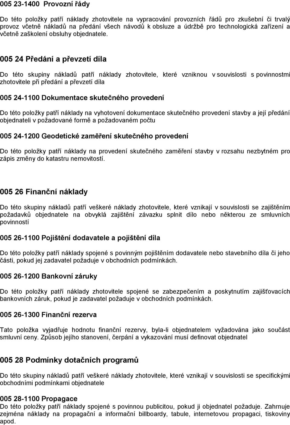 005 24 Předání a převzetí díla Do této skupiny nákladů patří náklady zhotovitele, které vzniknou v souvislosti s povinnostmi zhotovitele při předání a převzetí díla 005 24-1100 Dokumentace skutečného