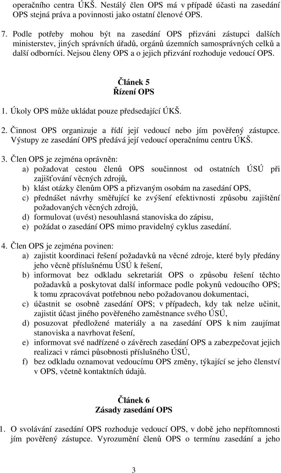 Nejsou členy OPS a o jejich přizvání rozhoduje vedoucí OPS. Článek 5 Řízení OPS 1. Úkoly OPS může ukládat pouze předsedající ÚKŠ. 2.