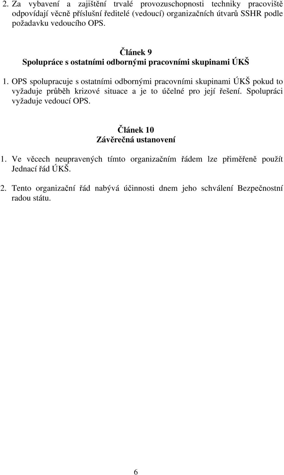 OPS spolupracuje s ostatními odbornými pracovními skupinami ÚKŠ pokud to vyžaduje průběh krizové situace a je to účelné pro její řešení.