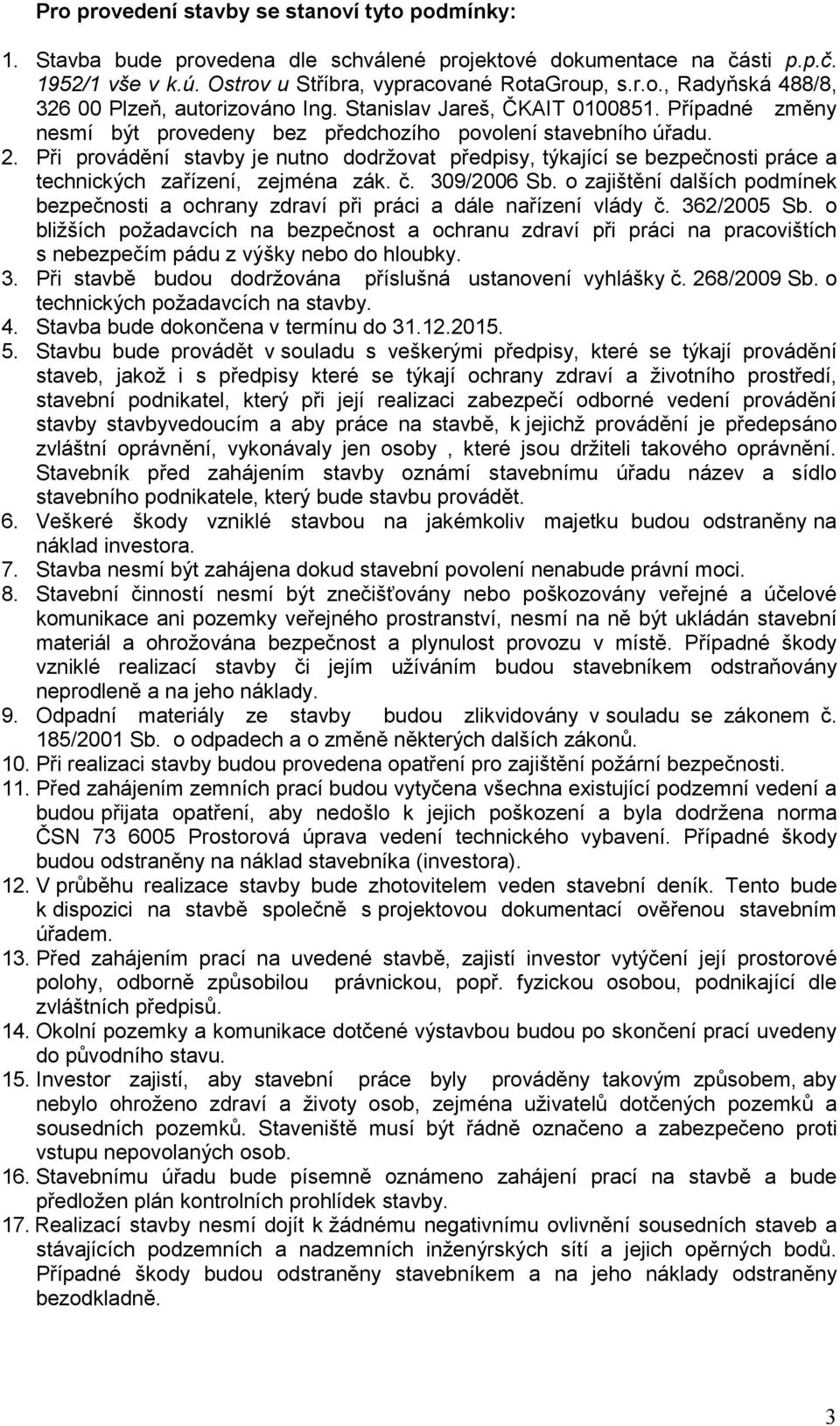 Při provádění stavby je nutno dodržovat předpisy, týkající se bezpečnosti práce a technických zařízení, zejména zák. č. 309/2006 Sb.