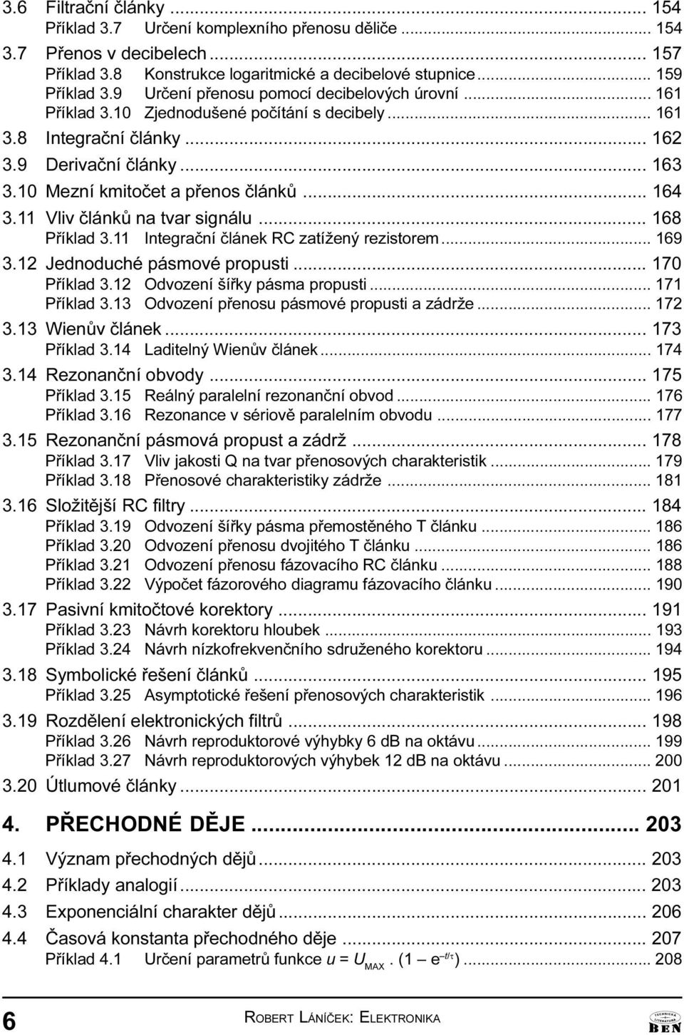 168 Pøíklad 3 11 Integraèní èlánek RC zatížený rezistorem 169 3 12 Jednoduché pásmové propusti 170 Pøíklad 3 12 Odvození šíøky pásma propusti 171 Pøíklad 3 13 Odvození pøenosu pásmové propusti a