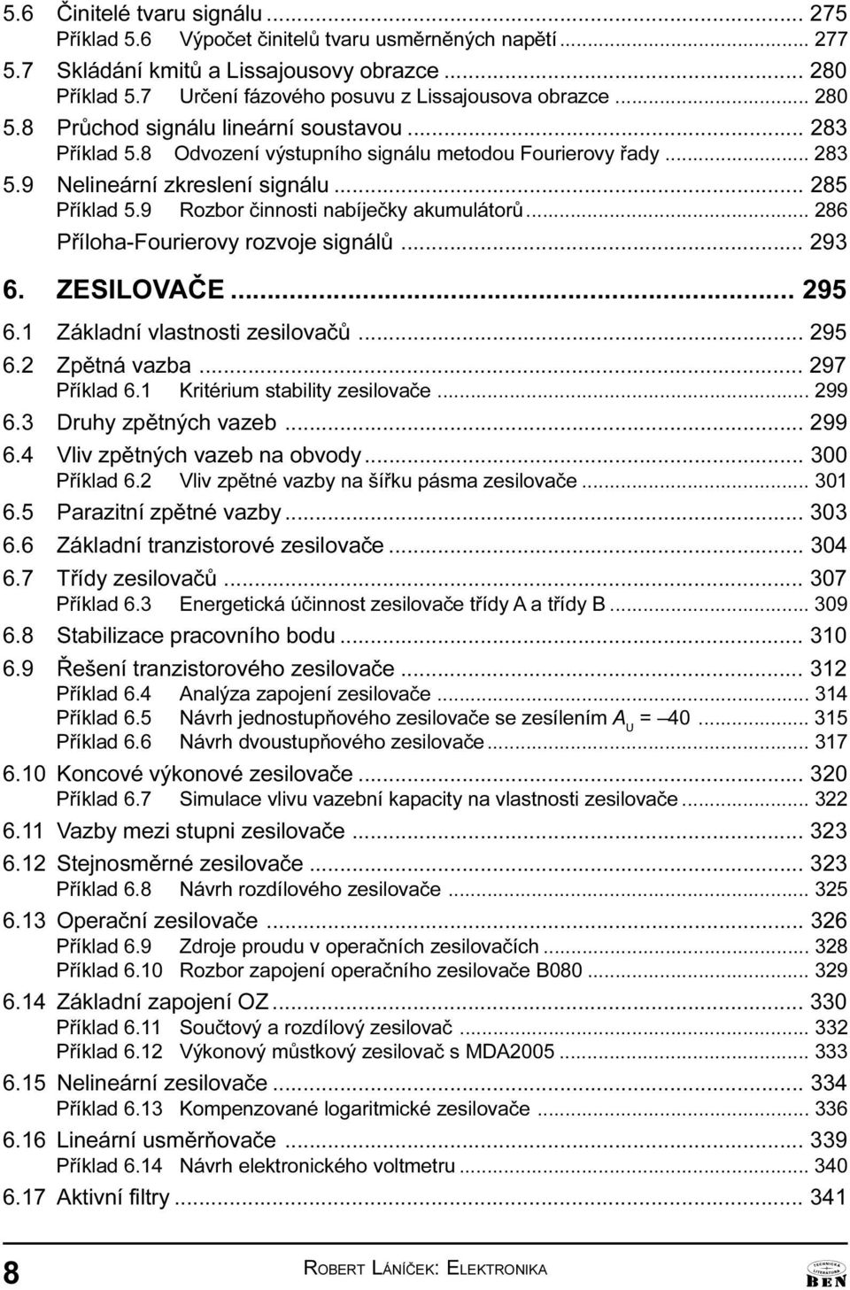 Pøíloha-Fourierovy rozvoje signálù 293 6 ZESILOVÈE 295 6 1 Základní vlastnosti zesilovaèù 295 6 2 Zpìtná vazba 297 Pøíklad 6 1 Kritérium stability zesilovaèe 299 6 3 Druhy zpìtných vazeb 299 6 4 Vliv