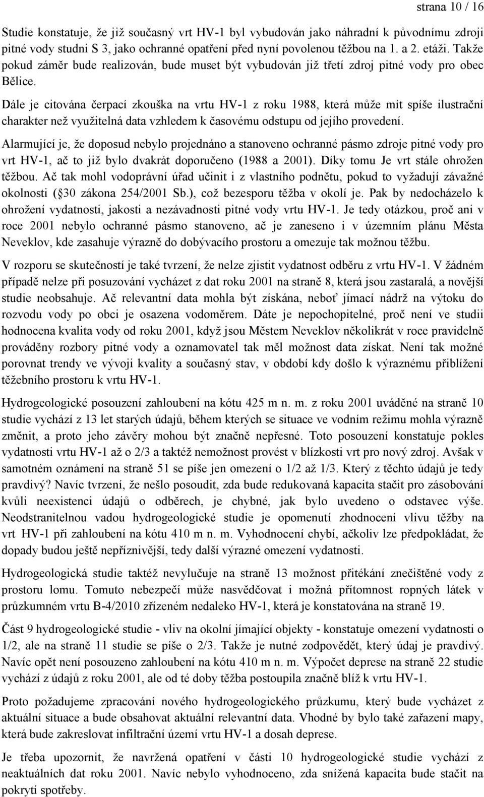 Dále je citována čerpací zkouška na vrtu HV-1 z roku 1988, která můţe mít spíše ilustrační charakter neţ vyuţitelná data vzhledem k časovému odstupu od jejího provedení.