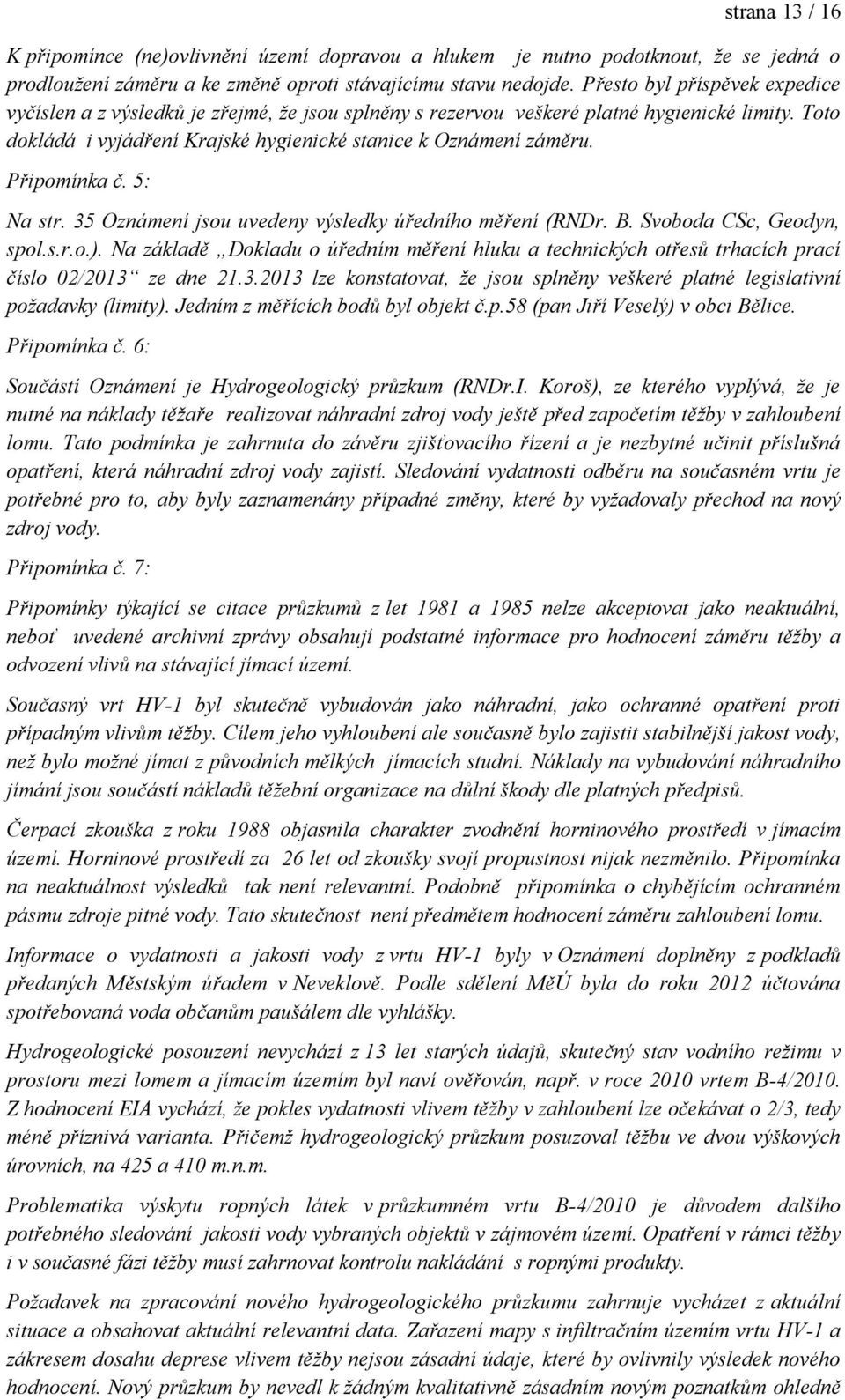 Připomínka č. 5: Na str. 35 Oznámení jsou uvedeny výsledky úředního měření (RNDr. B. Svoboda CSc, Geodyn, spol.s.r.o.).