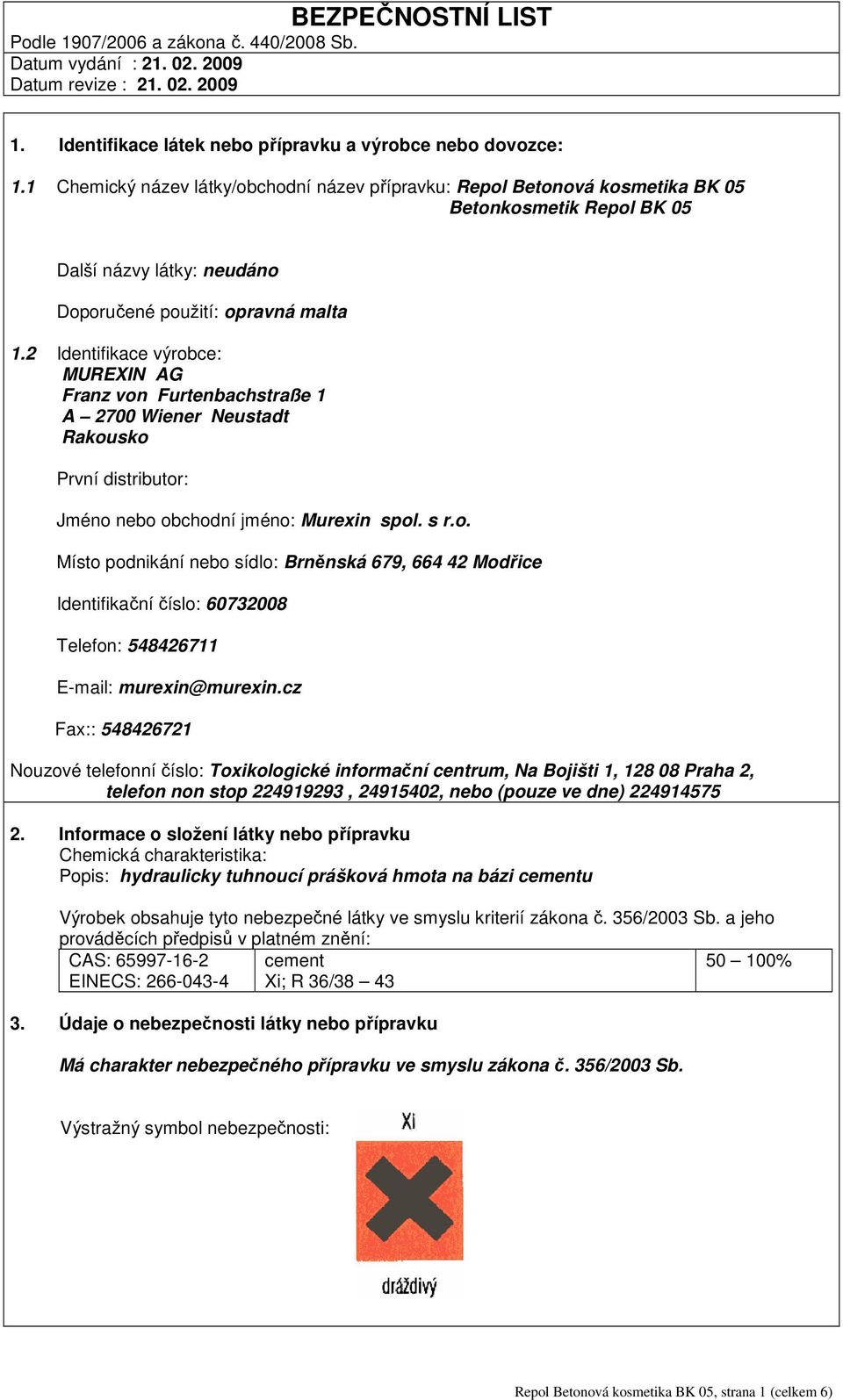 2 Identifikace výrobce: MUREXIN AG Franz von Furtenbachstraße 1 A 2700 Wiener Neustadt Rakousko První distributor: Jméno nebo obchodní jméno: Murexin spol. s r.o. Místo podnikání nebo sídlo: Brněnská 679, 664 42 Modřice Identifikační číslo: 60732008 Telefon: 548426711 E-mail: murexin@murexin.