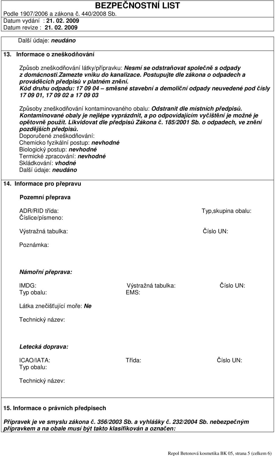 Kód druhu odpadu: 17 09 04 směsné stavební a demoliční odpady neuvedené pod čísly 17 09 01, 17 09 02 a 17 09 03 Způsoby zneškodňování kontaminovaného obalu: Odstranit dle místních předpisů.