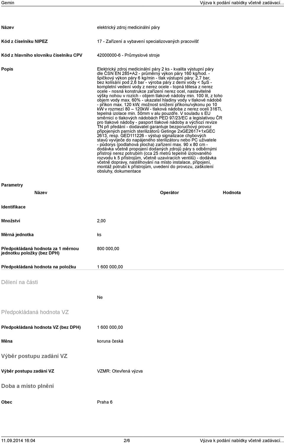 - špičkový výkon páry 6 kg/min - tlak výstupní páry: 2,7 bar, bez kolísání pod 2,6 bar - výroba páry z demi vody < 5µS - kompletní vedení vody z nerez ocele - topná tělesa z nerez ocele - nosná