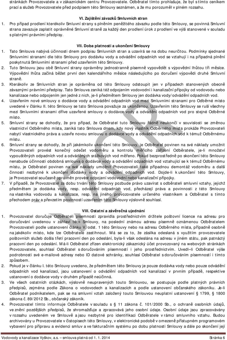 Pro případ prodlení kterékoliv Smluvní strany s plněním peněžitého závazku podle této Smlouvy, se povinná Smluvní strana zavazuje zaplatit oprávněné Smluvní straně za každý den prodlení úrok z