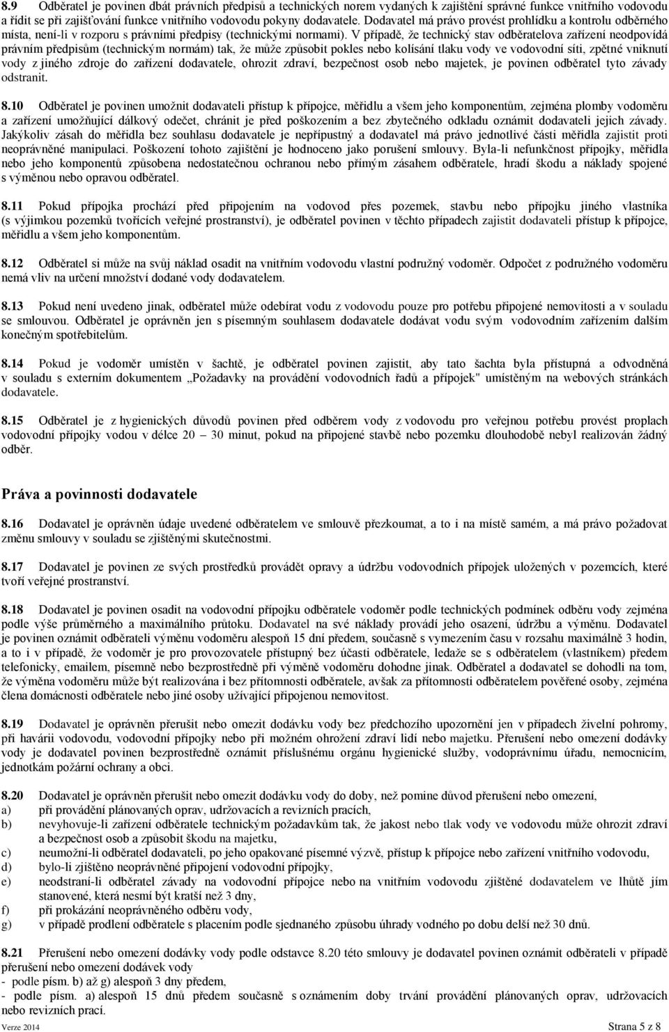 V případě, že technický stav odběratelova zařízení neodpovídá právním předpisům (technickým normám) tak, že může způsobit pokles nebo kolísání tlaku vody ve vodovodní síti, zpětné vniknutí vody z