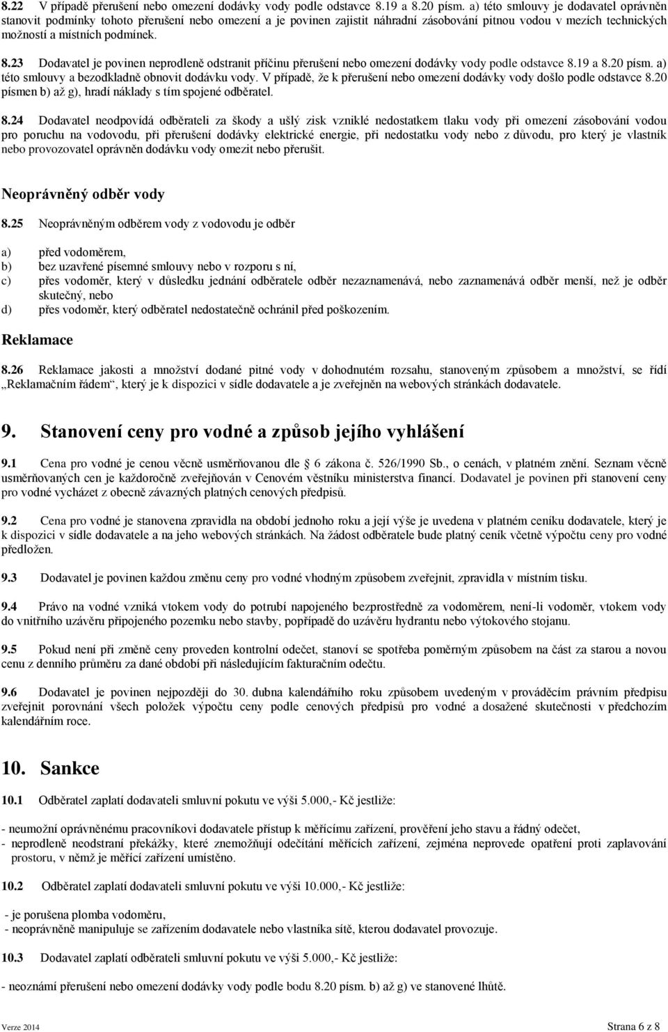 23 Dodavatel je povinen neprodleně odstranit příčinu přerušení nebo omezení dodávky vody podle odstavce 8.19 a 8.20 písm. a) této smlouvy a bezodkladně obnovit dodávku vody.