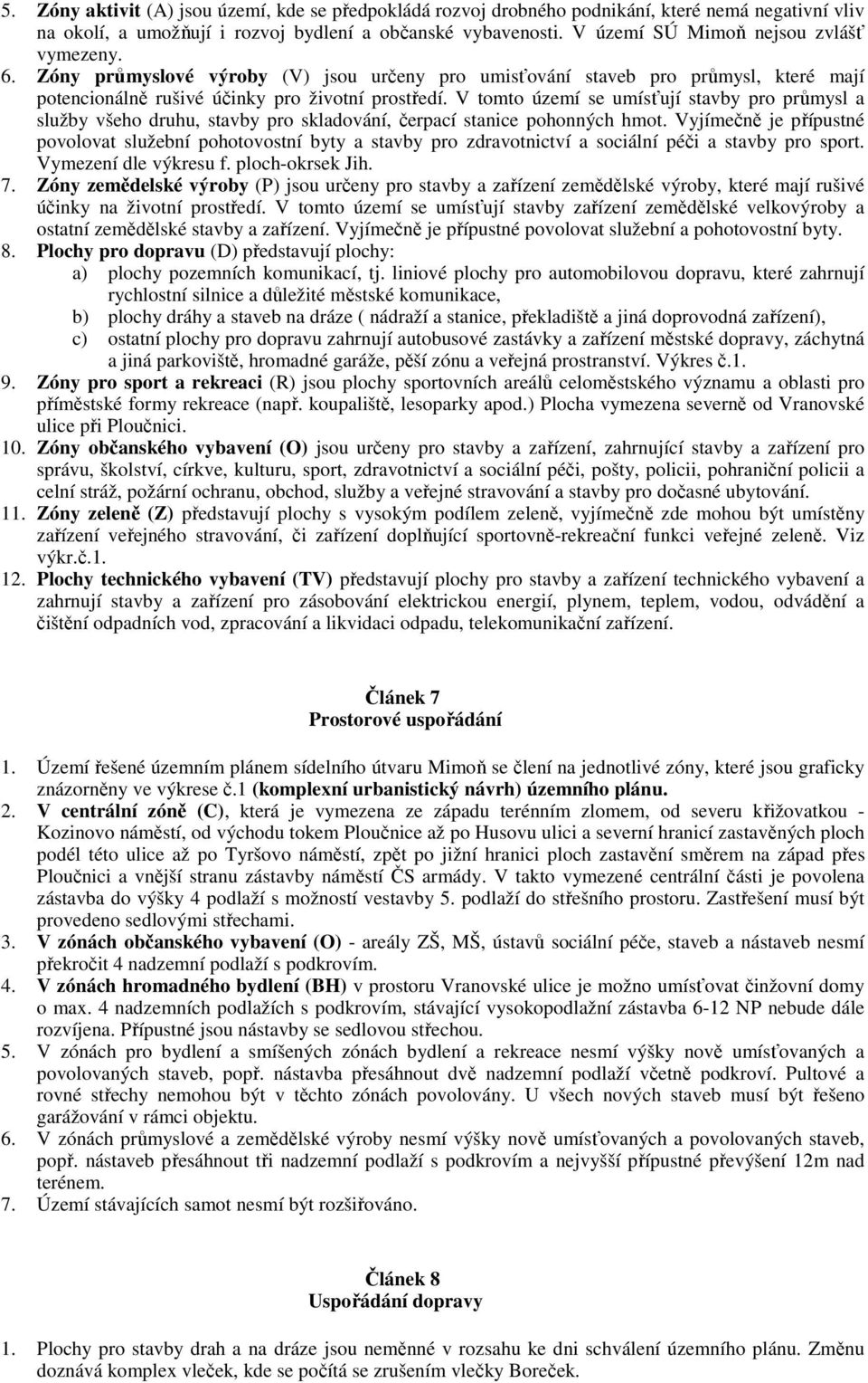 V tomto území se umísťují stavby pro průmysl a služby všeho druhu, stavby pro skladování, čerpací stanice pohonných hmot.