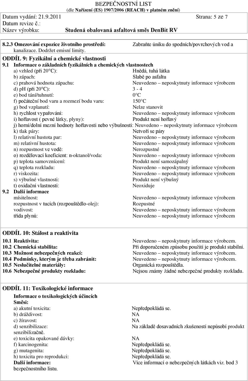 1 Informace o základních fyzikálních a chemických vlastnostech a) vzhled (při 20 C): Hnědá, tuhá látka b) zápach: Slabě po asfaltu c) prahová hodnota zápachu: Neuvedeno neposkytnuty informace