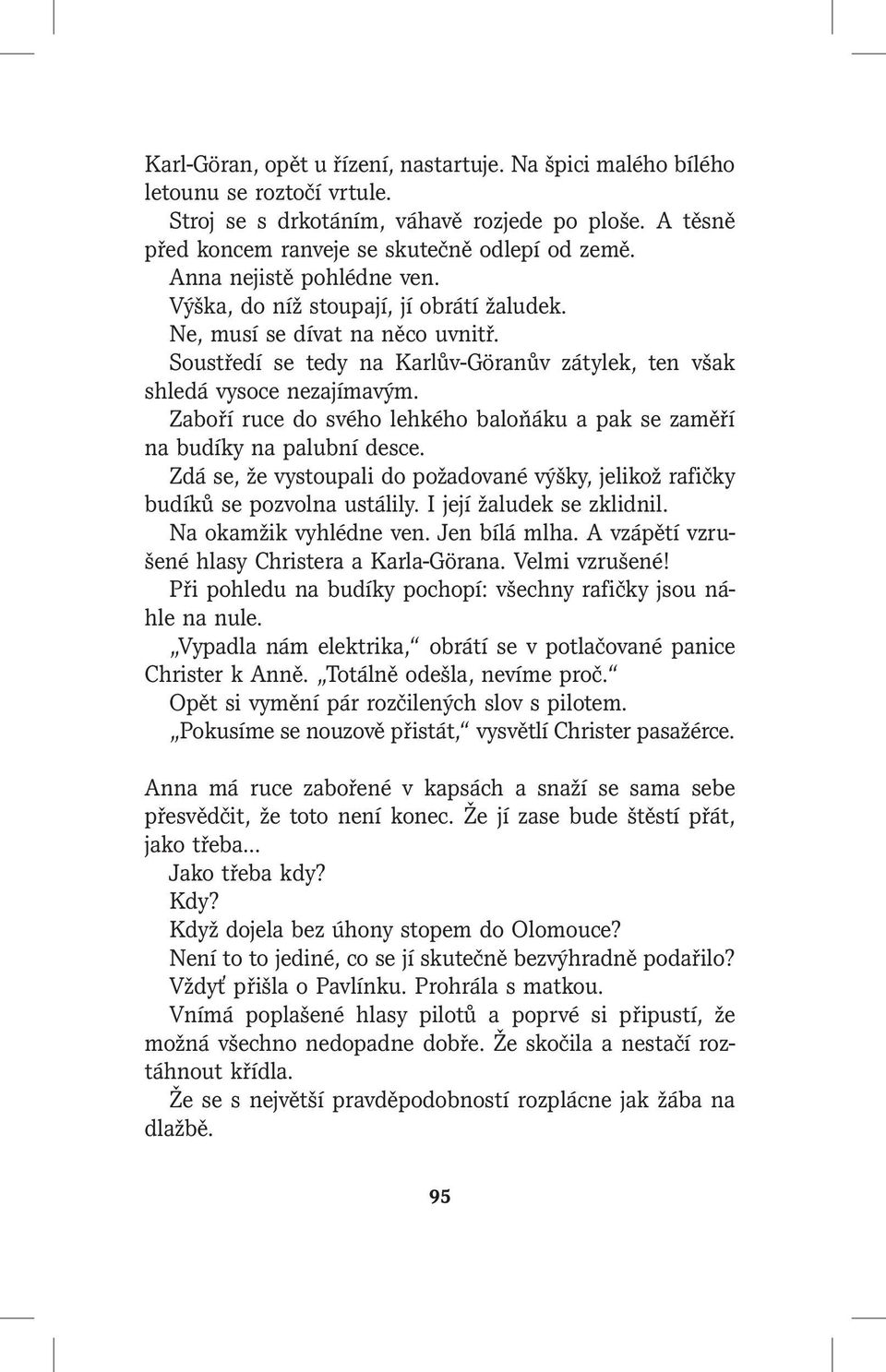 Zaboří ruce do svého lehkého baloňáku a pak se zaměří na budíky na palubní desce. Zdá se, že vystoupali do požadované výšky, jelikož rafičky budíků se pozvolna ustálily. I její žaludek se zklidnil.