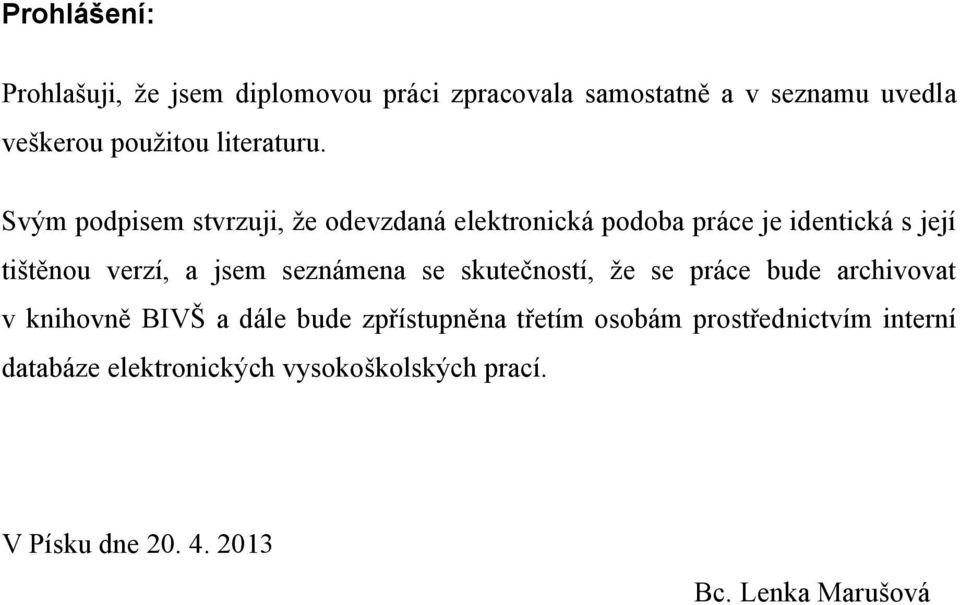 Svým podpisem stvrzuji, ţe odevzdaná elektronická podoba práce je identická s její tištěnou verzí, a jsem