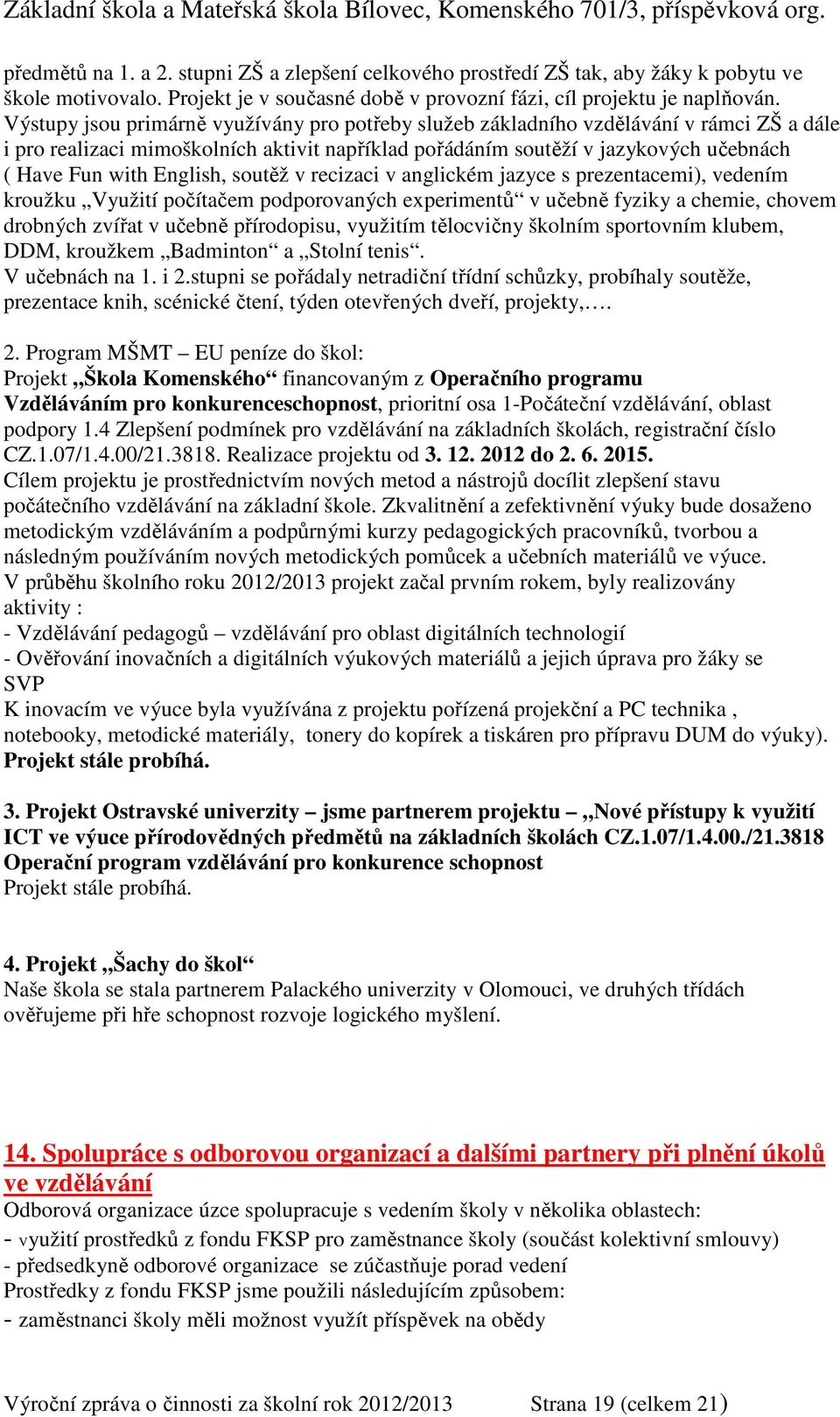 English, soutěž v recizaci v anglickém jazyce s prezentacemi), vedením kroužku Využití počítačem podporovaných experimentů v učebně fyziky a chemie, chovem drobných zvířat v učebně přírodopisu,