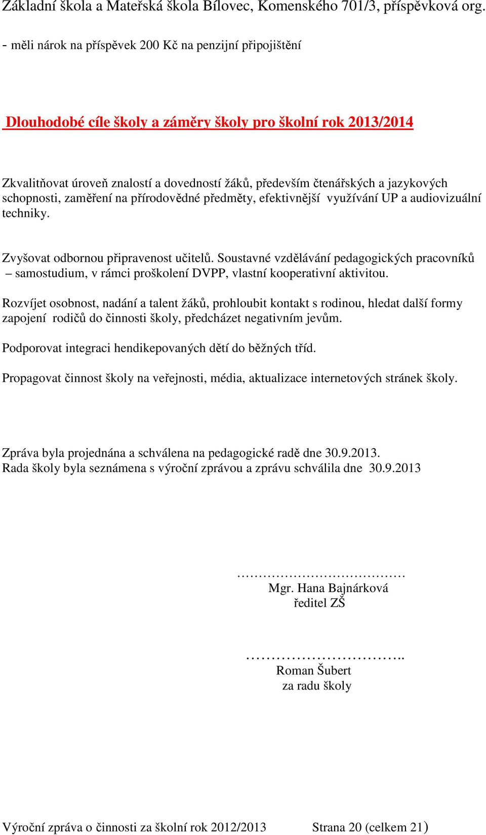 Soustavné vzdělávání pedagogických pracovníků samostudium, v rámci proškolení DVPP, vlastní kooperativní aktivitou.