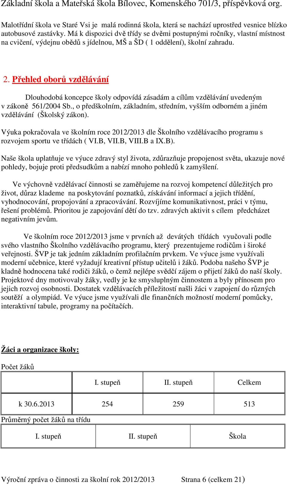 Přehled oborů vzdělávání Dlouhodobá koncepce školy odpovídá zásadám a cílům vzdělávání uvedeným v zákoně 561/2004 Sb.